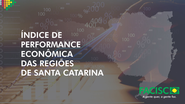 FACISC lança Índice de Performance Econômica das Regiões de SC FACISC lança Índice de Performance Econômica das Regiões de SC